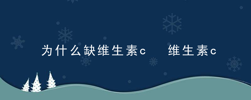 为什么缺维生素c 维生素c的作用功效有哪些